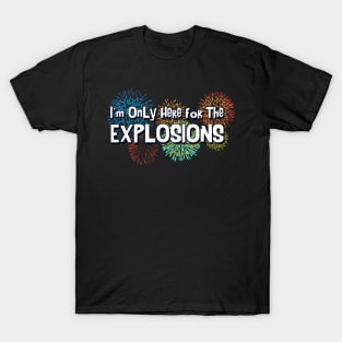 I'm only here for the explosions T-Shirt